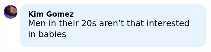 Comment from Kim Gomez stating men in their 20s aren’t that interested in babies, shown in a chat bubble. Comment from Kim Gomez stating men in their 20s aren’t that interested in babies, shown in a chat bubble.