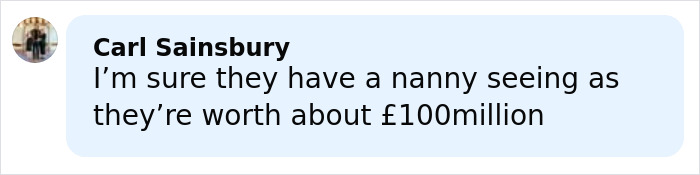 Comment from Carl Sainsbury mentioning a nanny due to their estimated £100 million worth, related to Millie Bobby Brown's new photos. Comment from Carl Sainsbury mentioning a nanny due to their estimated £100 million worth, related to Millie Bobby Brown's new photos.
