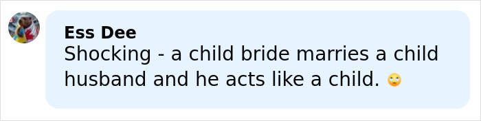 Comment expressing shock about a child bride marrying a child husband who behaves immaturely. Comment expressing shock about a child bride marrying a child husband who behaves immaturely.