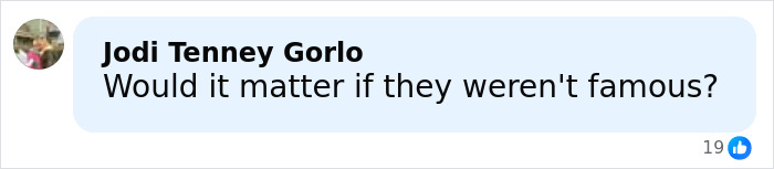 Comment by Jodi Tenney Gorlo saying would it matter if they weren't famous on a social media post. Comment by Jodi Tenney Gorlo saying would it matter if they weren't famous on a social media post.
