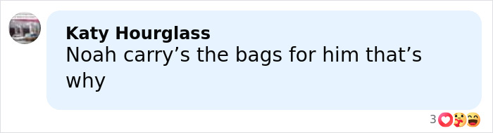 Text comment by Katy Hourglass saying Noah carry’s the bags for him that’s why, with reaction emojis below. Text comment by Katy Hourglass saying Noah carry’s the bags for him that’s why, with reaction emojis below.