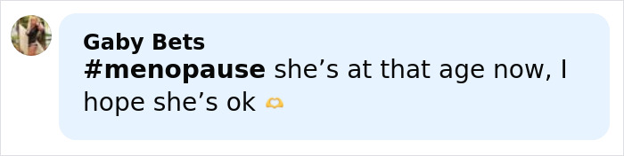 Comment mentioning menopause and expressing concern about someone's well-being in a casual tone.