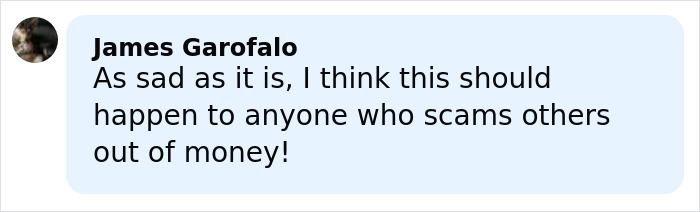 Comment from James Garofalo expressing that scammers deserve consequences for cheating others out of money.