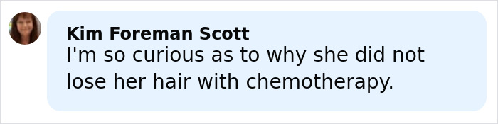 Comment by Kim Foreman Scott questioning why her hair remained healthy during chemotherapy treatment.