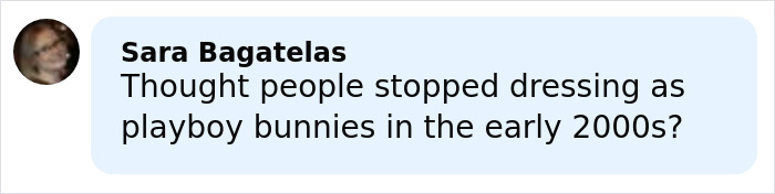 Person commenting on fashion trends, questioning if dressing as Playboy bunnies stopped in the early 2000s.