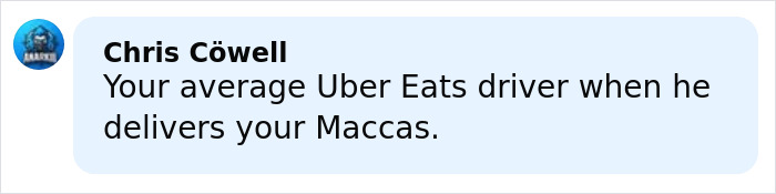Comment by Chris Cowell in a social media post discussing an Uber Eats driver delivering food humorously.