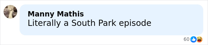 Comment on social media post saying Literally a South Park episode with a laughing emoji and thumbs up reaction. Comment on social media post saying Literally a South Park episode with a laughing emoji and thumbs up reaction.