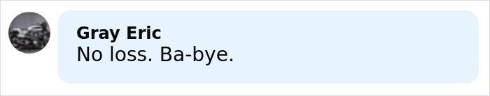 Comment by Gray Eric saying no loss ba-bye in a social media post about teen unsurprised dad took his life after leaving 2YO in hot car.