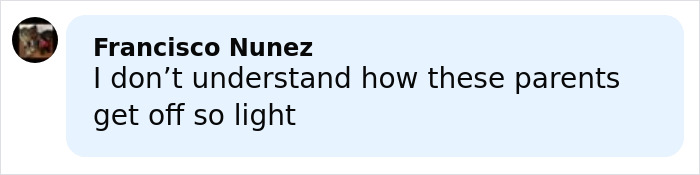 Comment on social media post by Francisco Nunez expressing confusion about parents getting light legal consequences. Comment on social media post by Francisco Nunez expressing confusion about parents getting light legal consequences.
