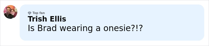 Comment from Trish Ellis questioning if Brad is wearing a onesie, related to Brad Pitt's appearance speculation at Hollywood premiere.