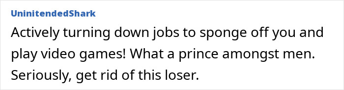 Comment criticizing a jobless partner who costs more than he contributes, urging to end the relationship.