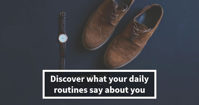 Answer Honestly, And We’ll Decode What Your Daily Habits Say About You