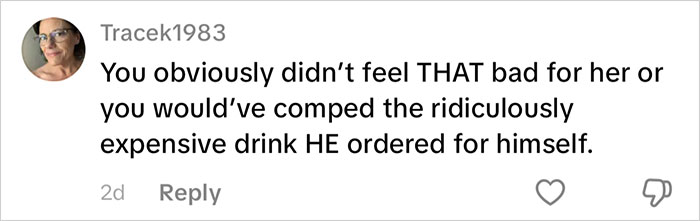 Comment criticizing someone for not feeling bad and not comping an expensive drink, reflecting a waiter-serves-first-date-disaster scenario. Comment criticizing someone for not feeling bad and not comping an expensive drink, reflecting a waiter-serves-first-date-disaster scenario.