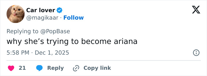 Tweet from Car lover replying to PopBase saying why she’s trying to become Ariana, posted December 1, 2025. Tweet from Car lover replying to PopBase saying why she’s trying to become Ariana, posted December 1, 2025.