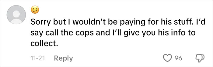 Comment expressing refusal to pay for someone's items, suggesting calling the cops and providing information for collection. Comment expressing refusal to pay for someone's items, suggesting calling the cops and providing information for collection.