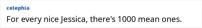 Text post from user celephia reads: For every nice Jessica, there's 1000 mean ones, referencing rude Millennial women and the shift in naming trends by Gen Z. Text post from user celephia reads: For every nice Jessica, there's 1000 mean ones, referencing rude Millennial women and the shift in naming trends by Gen Z.