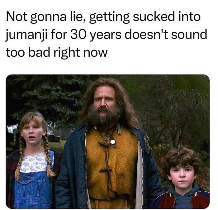 Scene from Jumanji movie showing three characters with the caption about getting sucked into Jumanji for 30 years, humor and sarcasm.
