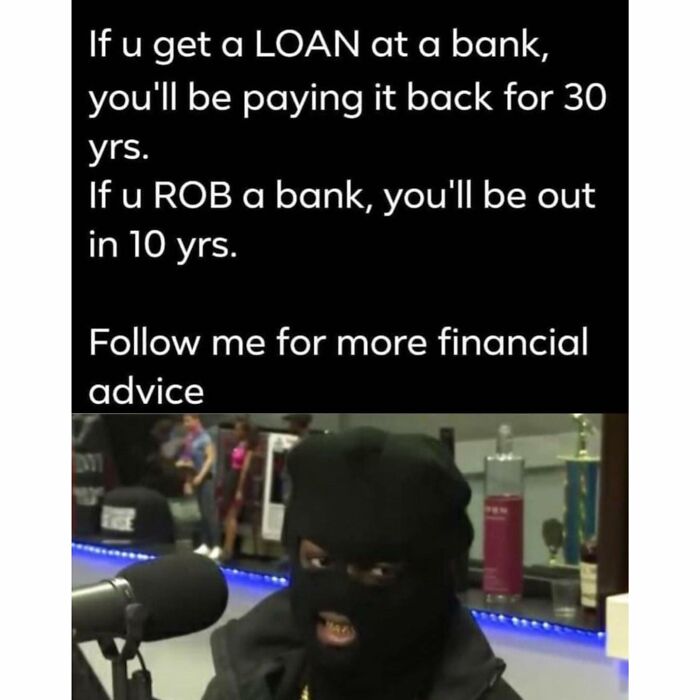 Sarcastic meme about loans and robbing banks paired with an image of a person in a black ski mask speaking into a microphone.