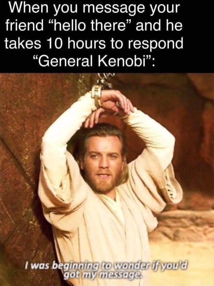 Movie meme featuring a Star Wars character reacting humorously to a delayed text message with General Kenobi quote.