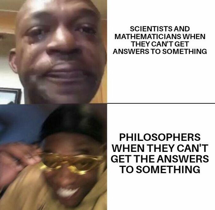 Two-part intellectual philosophy meme showing a sad scientist and a laughing philosopher reacting to unanswered questions.