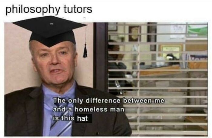 Man in graduation cap labeled philosophy tutors with meme text comparing himself to a homeless man, intellectual-philosophy-memes style.