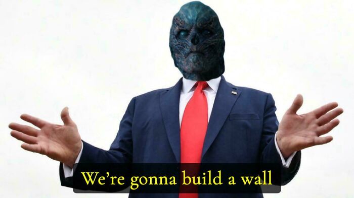 Stranger Things meme with a character in a suit and monster mask saying were gonna build a wall.