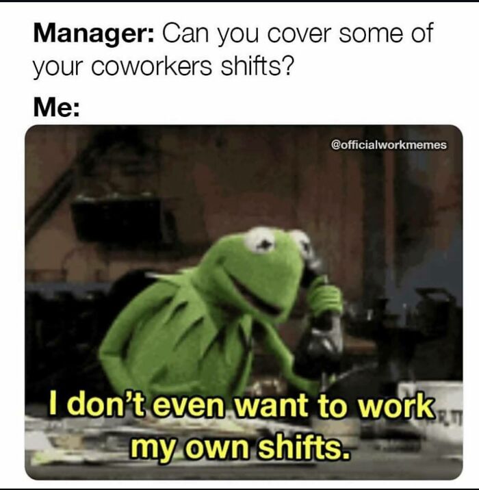 Kermit meme showing refusal to cover shifts, humorously illustrating funny memes to help you disassociate in a fun way.