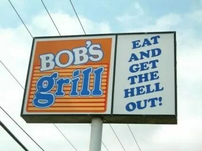 Funny stupid signs pic of a restaurant sign reading Bobs grill with the message eat and get the hell out.