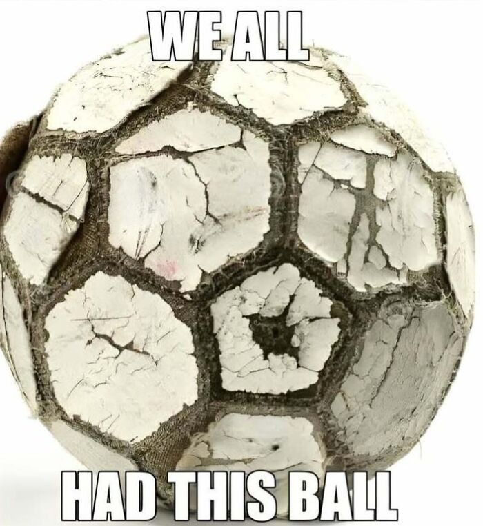 Worn out, c*****d soccer ball with text we all had this ball, Eastern Europe childhood meme image.
