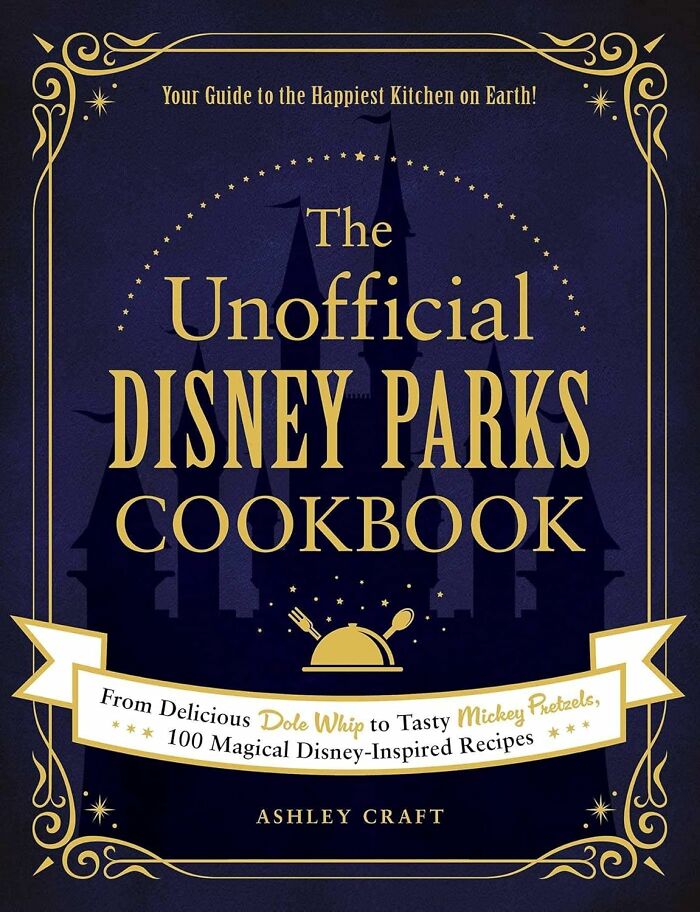 A Copy Of The Unofficial Disney Parks Cookbook Will Allow You To Recreate The Magical And Overpriced Snacks Of Your Favorite Theme Park, All Without Having To Wait In A Single, Soul-Crushing Line