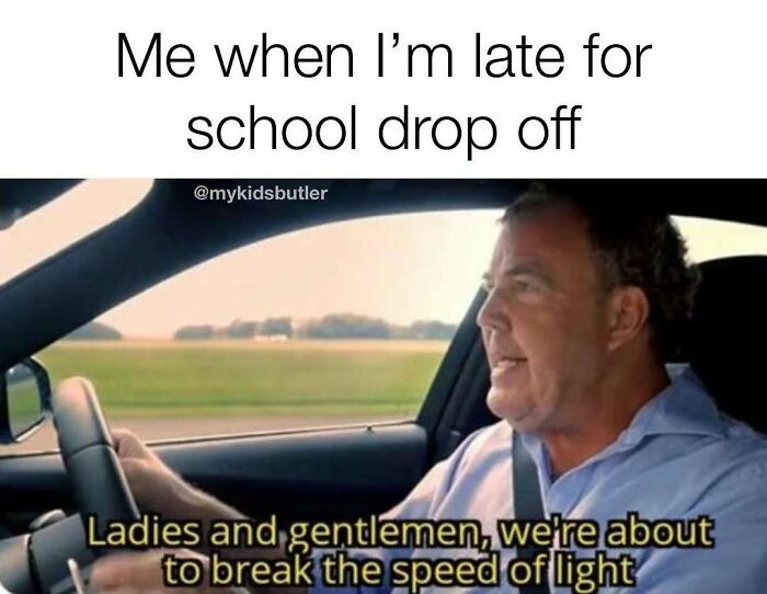 Man driving a car looking determined with a caption about being late for school drop off funny parenting meme.