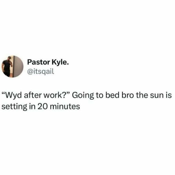 Text meme by Pastor Kyle saying going to bed after work because the sun is setting in 20 minutes, funny meme for scrolling.