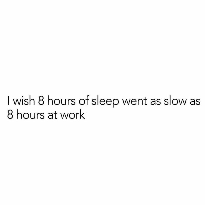 Text meme about wishing 8 hours of sleep felt as slow as 8 hours at work, humor for meme lovers.