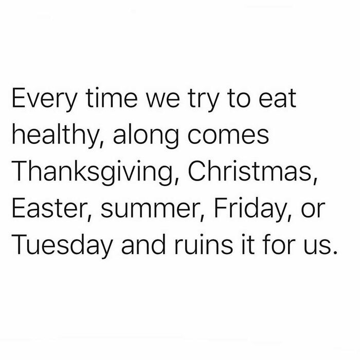 Text meme about trying to eat healthy but holidays and days of the week always ruining the effort, funny meme for scrolling.