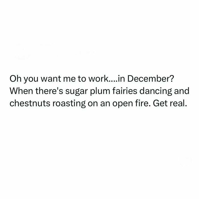 Hilarious meme about not wanting to work in December with sugar plum fairies and chestnuts roasting on open fire.