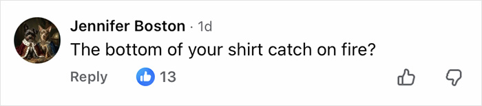 A social media comment by Jennifer Boston asking if the bottom of a shirt caught on fire, with 13 likes.