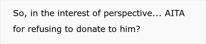 Text on a white background reading so in the interest of perspective AITA for refusing to donate to him referencing sacrifice and family decisions. Text on a white background reading so in the interest of perspective AITA for refusing to donate to him referencing sacrifice and family decisions.