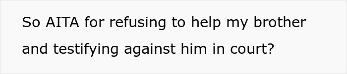 Text asking if the person is wrong for refusing to help brother and testifying against him in custody court conflict.