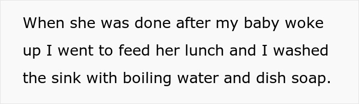 Text on white background reading when she was done after my baby woke up I went to feed her lunch and I washed the sink with boiling water and dish soap.