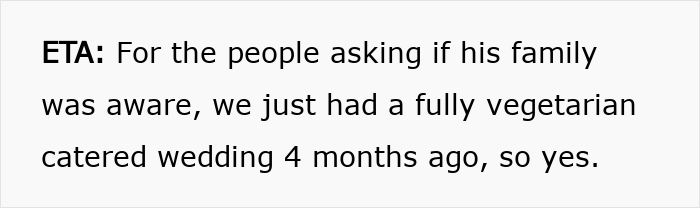 Text on white background reading: ETA: For the people asking if his family was aware, we just had a fully vegetarian catered wedding 4 months ago, so yes.