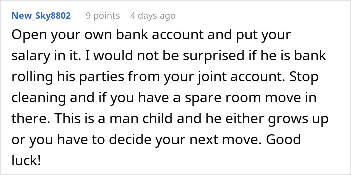 Comment advising to open a bank account and move into a spare room, discussing man child behavior and deciding next steps.