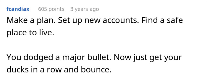 Comment advising to make a plan, set new accounts, and find a safe place after dodging a major bullet.