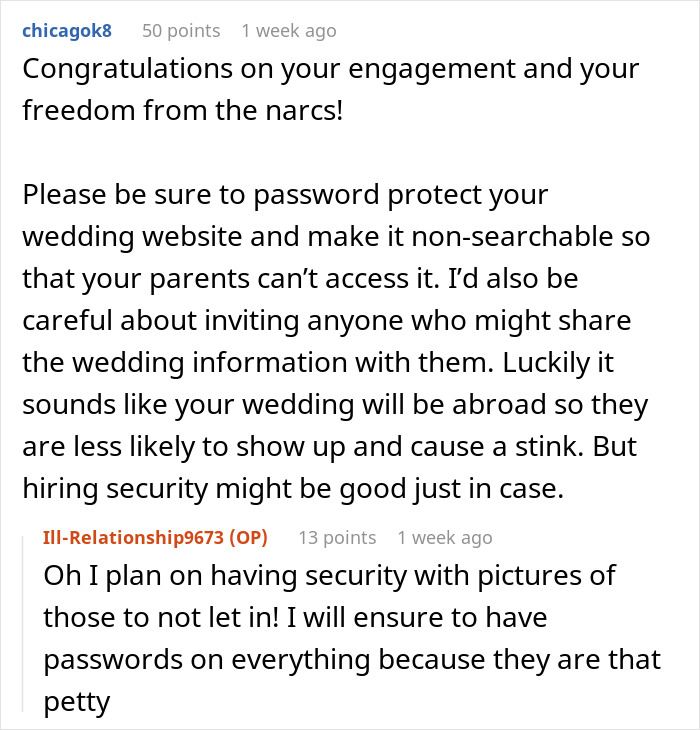 Reddit conversation about bride’s parents causing drama, great aunt slamming them, and security at the wedding. Reddit conversation about bride’s parents causing drama, great aunt slamming them, and security at the wedding.