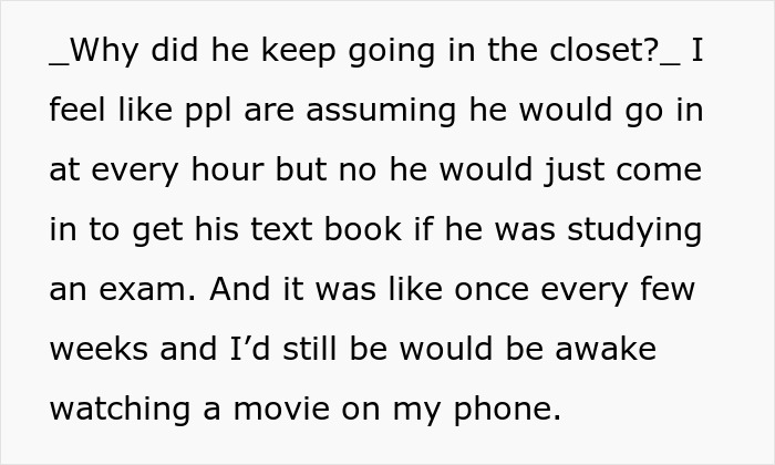 Text message explaining why he entered the closet occasionally to get a textbook while she watches a movie on her phone.