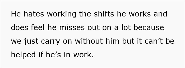 Woman planning outing with husband who works shifts, feeling he misses out due to his work schedule.
