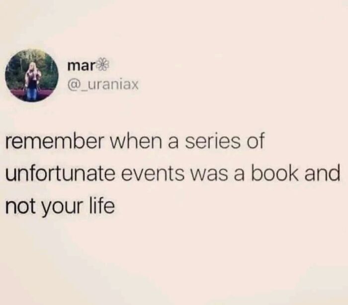 Funny meme text about a series of unfortunate events being a book and not real life, brightening winter days.