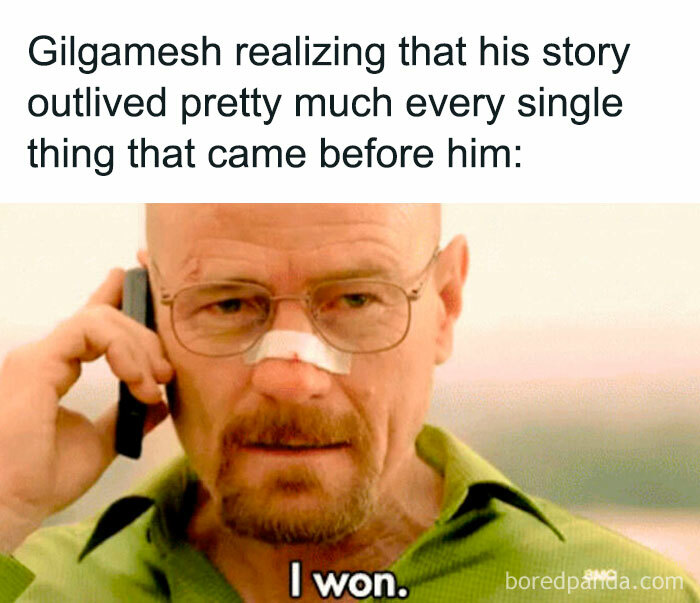 Meme showing a man on the phone with text about Gilgamesh's story outliving others learning history class memes.