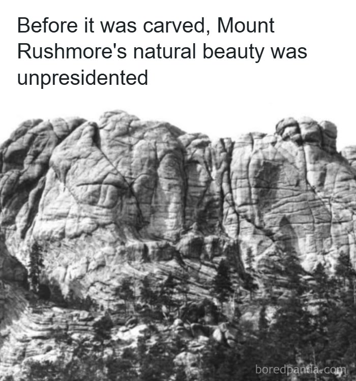 Black and white photo of Mount Rushmore with a dad joke about its natural beauty being unpresidented before carving.