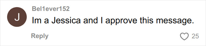 Comment on social media by user Bel1ever152 saying Im a Jessica and I approve this message, referencing Karen era and rude millennial women. Comment on social media by user Bel1ever152 saying Im a Jessica and I approve this message, referencing Karen era and rude millennial women.