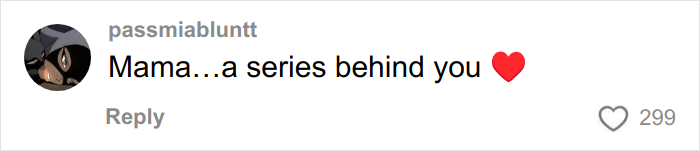 Instagram comment saying Mama...a series behind you with a red heart emoji and 299 likes.